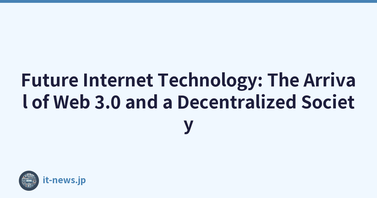 Future Internet Technology: The Arrival of Web 3.0 and a Decentralized Society