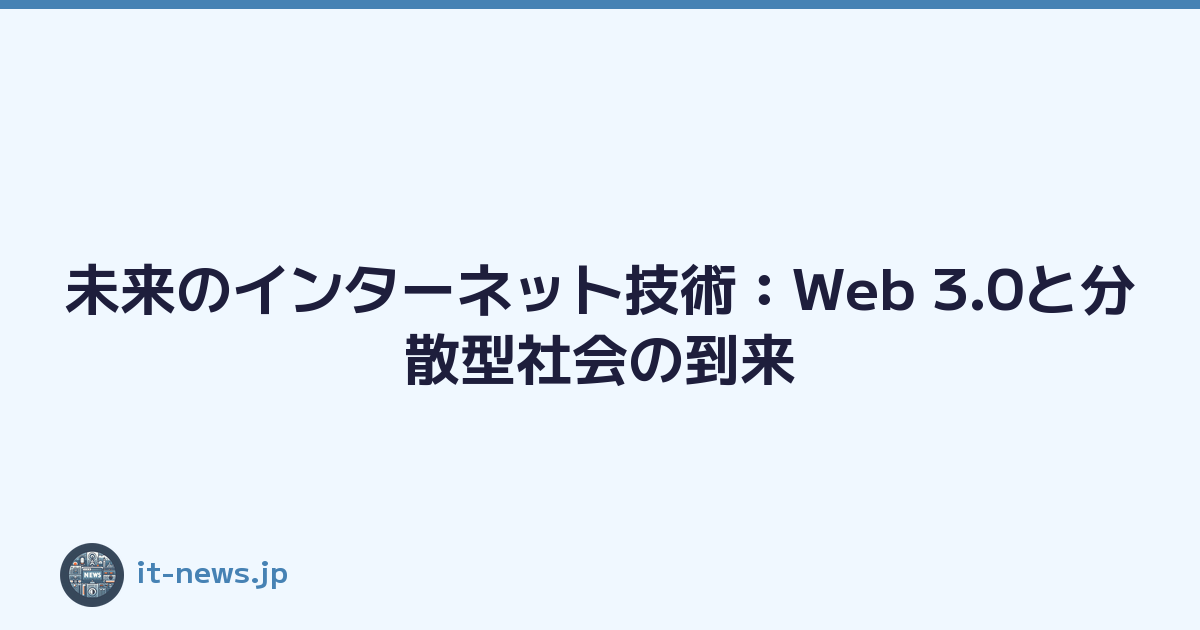 未来のインターネット技術：Web 3.0と分散型社会の到来