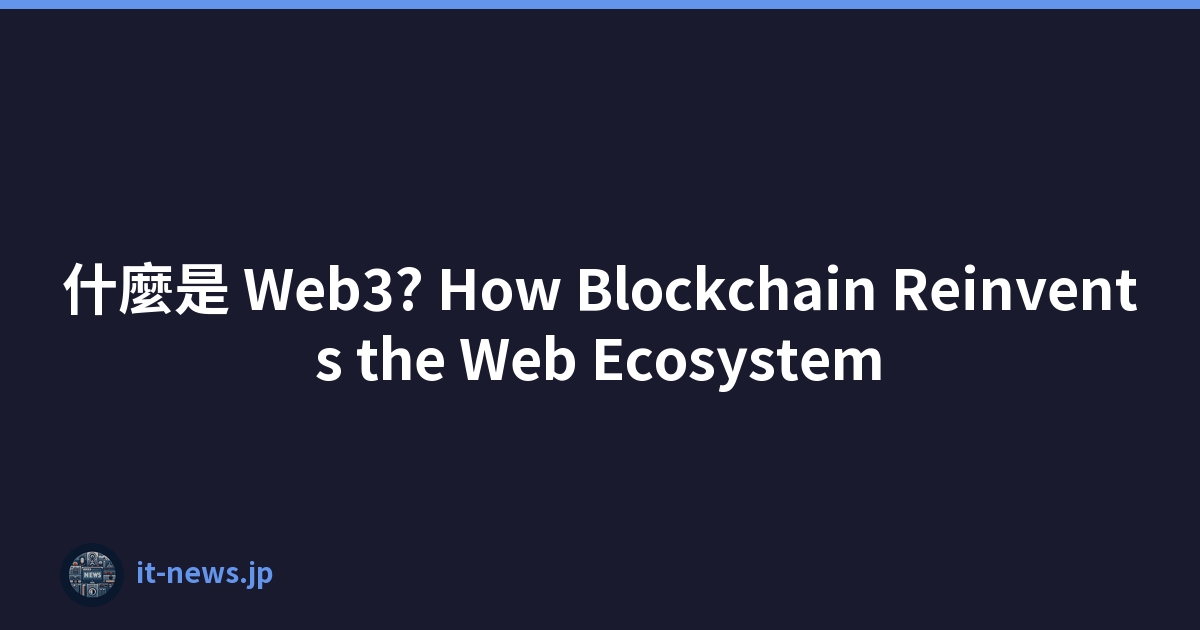 什麼是 Web3? How Blockchain Reinvents the Web Ecosystem