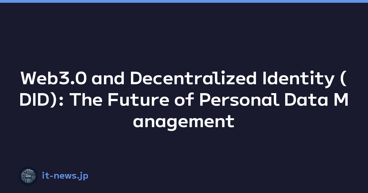 Web3.0 and Decentralized Identity (DID): The Future of Personal Data Management