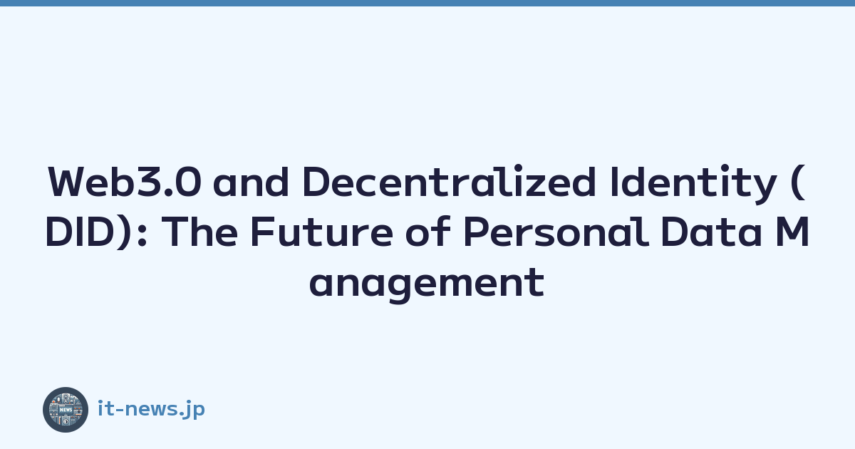 Web3.0 and Decentralized Identity (DID): The Future of Personal Data Management