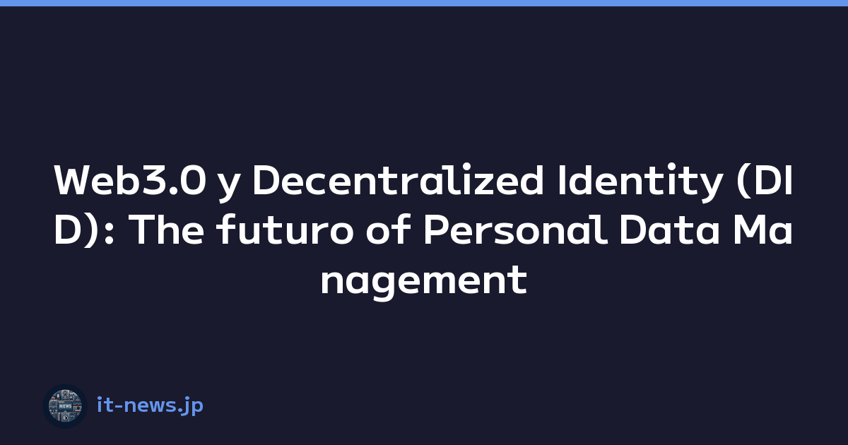 Web3.0 y Decentralized Identity (DID): The futuro of Personal Data Management