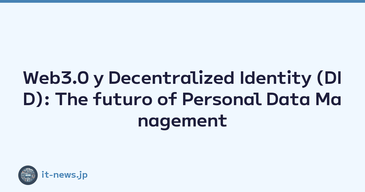 Web3.0 y Decentralized Identity (DID): The futuro of Personal Data Management