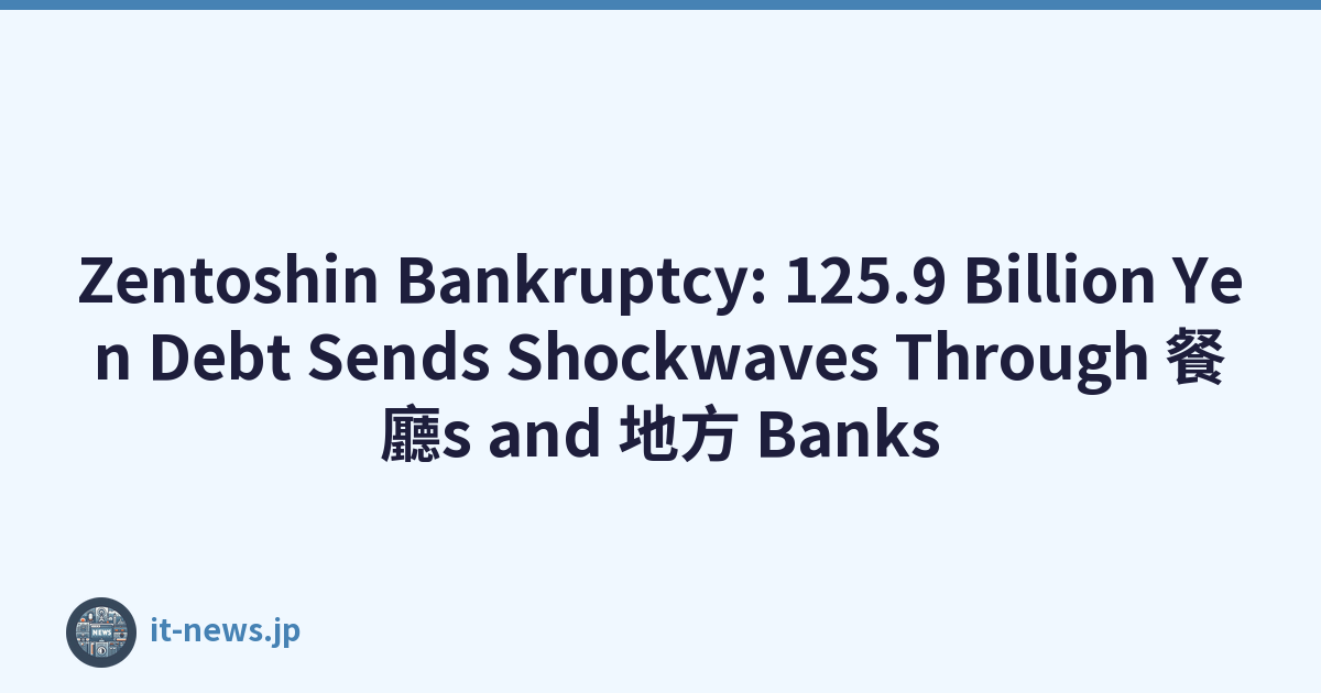 Zentoshin Bankruptcy: 125.9 Billion Yen Debt Sends Shockwaves Through 餐廳s and 地方 Banks