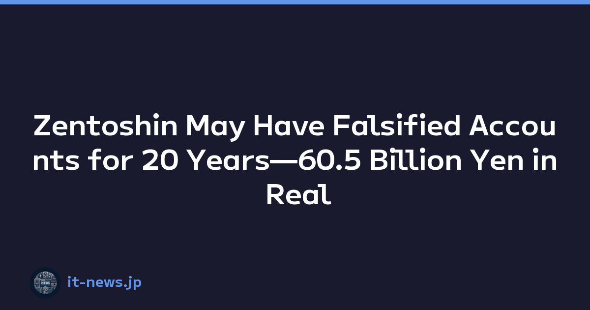 Zentoshin May Have Falsified Accounts for 20 Years—60.5 Billion Yen in Real Debt